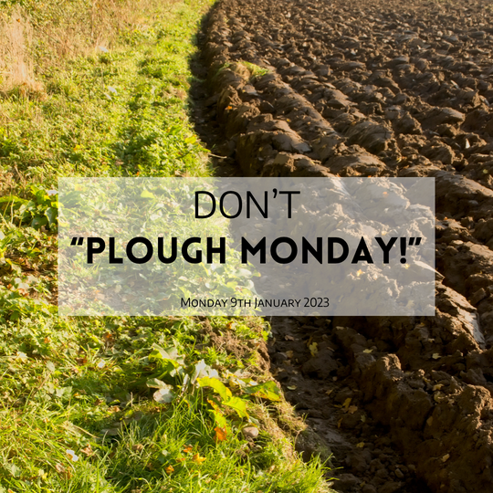 Don’t “Plough Monday”!